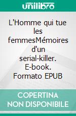 L'Homme qui tue les femmesMémoires d'un serial-killer. E-book. Formato EPUB ebook