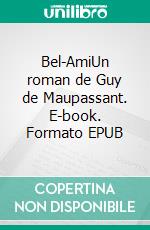 Bel-AmiUn roman de Guy de Maupassant. E-book. Formato EPUB ebook