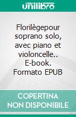 Florilègepour soprano solo, avec piano et violoncelle.. E-book. Formato EPUB ebook di Colette Mourey