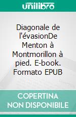 Diagonale de l'évasionDe Menton à Montmorillon à pied. E-book. Formato EPUB ebook di Laurent Larbalette