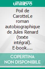 Poil de CarotteLe roman autobiographique de Jules Renard (texte intégral). E-book. Formato EPUB ebook