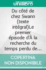 Du côté de chez Swann (texte intégral)Le premier épisode d'À la recherche du temps perdu de Marcel Proust. E-book. Formato EPUB ebook