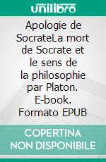 Apologie de SocrateLa mort de Socrate et le sens de la philosophie par Platon. E-book. Formato EPUB ebook di Platon Platon