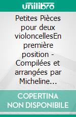 Petites Pièces pour deux violoncellesEn première position - Compilées et arrangées par Micheline Cumant. E-book. Formato EPUB ebook