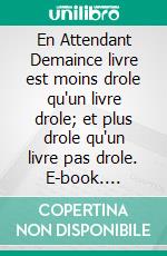 En Attendant Demaince livre est moins drole qu'un livre drole; et plus drole qu'un livre pas drole. E-book. Formato EPUB ebook di Ali Bennekrouf