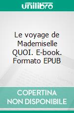 Le voyage de Mademiselle QUOI. E-book. Formato EPUB ebook di Sophie Guerin