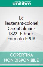 Le lieutenant-colonel CaronColmar - 1822. E-book. Formato EPUB ebook