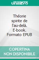 Théorie spirite de l'au-delà. E-book. Formato EPUB ebook di Aleka Waters