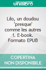 Lilo, un doudou 'presque' comme les autres !. E-book. Formato EPUB ebook