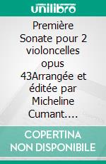 Première Sonate pour 2 violoncelles opus 43Arrangée et éditée par Micheline Cumant. E-book. Formato EPUB ebook