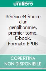 BéréniceMémoire d'un gentilhomme, premier tome. E-book. Formato EPUB ebook