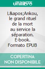 L'Ankou, le grand rituel de la mort au service la séparation. E-book. Formato EPUB ebook di Saint Yves