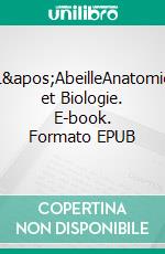 L&apos;AbeilleAnatomie et Biologie. E-book. Formato EPUB ebook