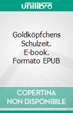 Goldköpfchens Schulzeit. E-book. Formato EPUB ebook