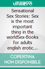 Sensational Sex Stories: Sex is the most important thing in the worldSex-Books for adults english erotic uncensored. E-book. Formato EPUB