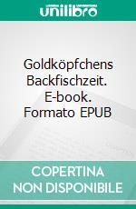 Goldköpfchens Backfischzeit. E-book. Formato EPUB ebook