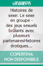 Histoires de sexe:  Le sexe en groupe - des jeux sexuels brûlants avec plusieurs partenairesHistoires érotiques réservées aux adultes non-censurées français. E-book. Formato EPUB ebook