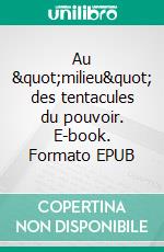 Au "milieu" des tentacules du pouvoir. E-book. Formato EPUB ebook