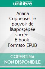 Ariana Coppenset le pouvoir de l&apos;épée sacrée. E-book. Formato EPUB ebook