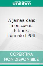 A jamais dans mon coeur. E-book. Formato EPUB ebook di Sabine Litzler