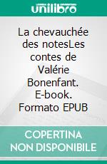 La chevauchée des notesLes contes de Valérie Bonenfant. E-book. Formato EPUB ebook