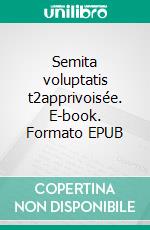 Semita voluptatis t2apprivoisée. E-book. Formato EPUB ebook