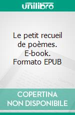 Le petit recueil de poèmes. E-book. Formato EPUB ebook