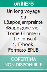 Un long voyage ou L&apos;empreinte d&apos;une vie - Tome 6Tome 6 - Le conscrit 1. E-book. Formato EPUB ebook