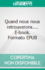 Quand nous nous retrouverons.... E-book. Formato EPUB ebook