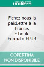 Fichez-nous la paixLettre à la France. E-book. Formato EPUB ebook