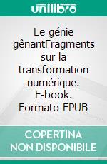 Le génie gênantFragments sur la transformation numérique. E-book. Formato EPUB ebook