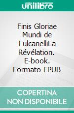 Finis Gloriae Mundi de FulcanelliLa Révélation. E-book. Formato EPUB