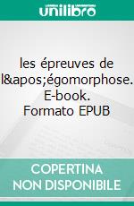 les épreuves de l'égomorphose. E-book. Formato EPUB ebook di Vincent Haxvyll