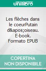 Les flèches dans le coeurPutain d'oiseau. E-book. Formato EPUB ebook di pierre Dabernat