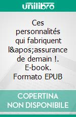 Ces personnalités qui fabriquent l&apos;assurance de demain !. E-book. Formato EPUB ebook