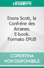 Enora Scott, la Confrérie des Arcanes. E-book. Formato EPUB