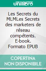 Les Secrets du MLMLes Secrets des marketers de réseau compétents. E-book. Formato EPUB ebook di Anne Schlosser