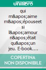 qui m'aime m'épouseet si l'amour n'était qu'un jeu. E-book. Formato EPUB ebook