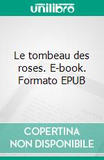 Le tombeau des roses. E-book. Formato EPUB ebook di Charles Berthet