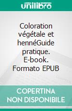 Coloration végétale et hennéGuide pratique. E-book. Formato EPUB ebook di Marie-Christine Martens