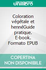Coloration végétale et hennéGuide pratique. E-book. Formato EPUB ebook