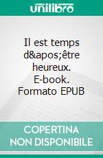 Il est temps d'être heureux. E-book. Formato EPUB ebook