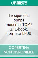 Fresque des temps modernesTOME 2. E-book. Formato EPUB ebook