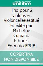 Trio pour 2 violons et violoncelleRestitué et édité par Micheline Cumant. E-book. Formato EPUB ebook di Jean-Chrétien Bach