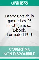 L&apos;art de la guerre.Les 36 stratagèmes.. E-book. Formato EPUB ebook