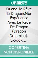 Quand Je Rêve de DragonsMon Expérience Avec Le Rêve De Dragon (Dragon Dreaming). E-book. Formato EPUB ebook