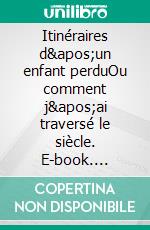 Itinéraires d'un enfant perduOu comment j'ai traversé le siècle. E-book. Formato EPUB ebook di Emmanuel Magne