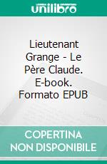 Lieutenant Grange  -  Le Père Claude. E-book. Formato EPUB ebook