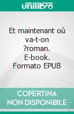 Et maintenant où va-t-on ?roman. E-book. Formato EPUB ebook di Gérard Tournadre