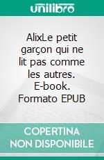 AlixLe petit garçon qui ne lit pas comme les autres. E-book. Formato EPUB ebook